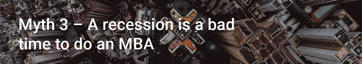myth 3 - a recession is a bad time to do an MBA